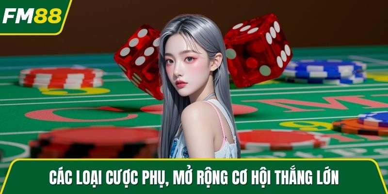 Các loại cược phụ, mở rộng cơ hội thắng lớn